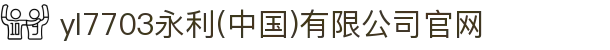yl7703永利(中国)有限公司官网